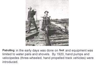 Patrolling in the early days was done on foot and equipment was limited to water pails and shovels. By 1920, hand pumps and velocipedes (three-wheeled, hand-propelled track vehicles) were introduced.