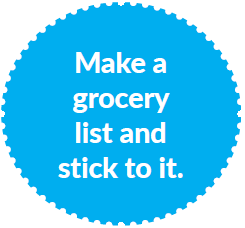 Make a grocery list and stick to it.